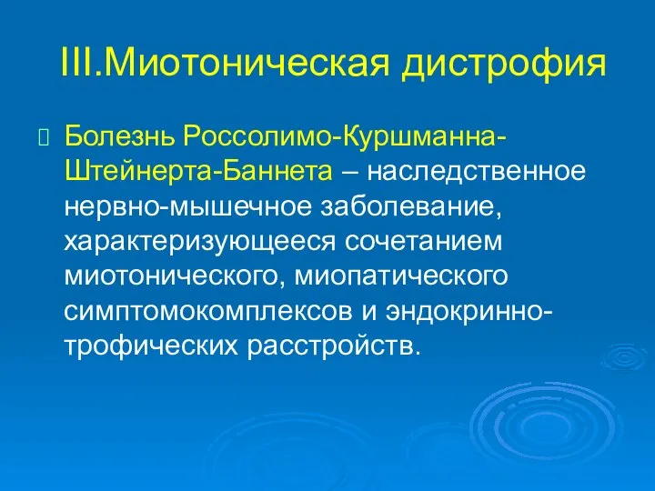 III.Миотоническая дистрофия Болезнь Россолимо-Куршманна-Штейнерта-Баннета – наследственное нервно-мышечное заболевание, характеризующееся сочетанием миотонического, миопатического симптомокомплексов и эндокринно-трофических расстройств.