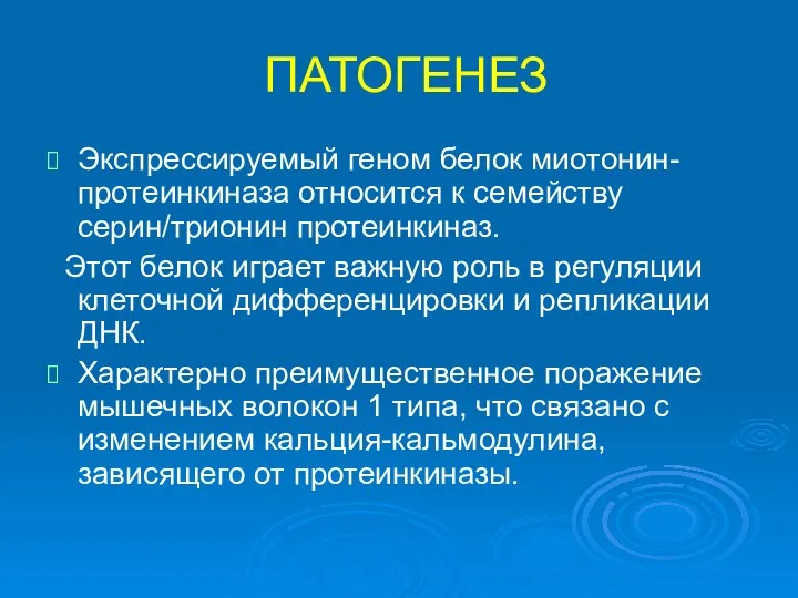 ПАТОГЕНЕЗ Экспрессируемый геном белок миотонин-протеинкиназа относится к семейству серин/трионин протеинкиназ. Этот