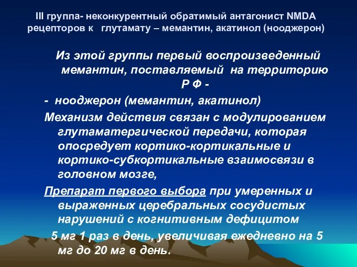 III группа- неконкурентный обратимый антагонист NMDA рецепторов к глутамату – мемантин,