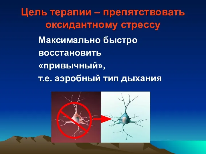 Цель терапии – препятствовать оксидантному стрессу Максимально быстро восстановить «привычный», т.е. аэробный тип дыхания