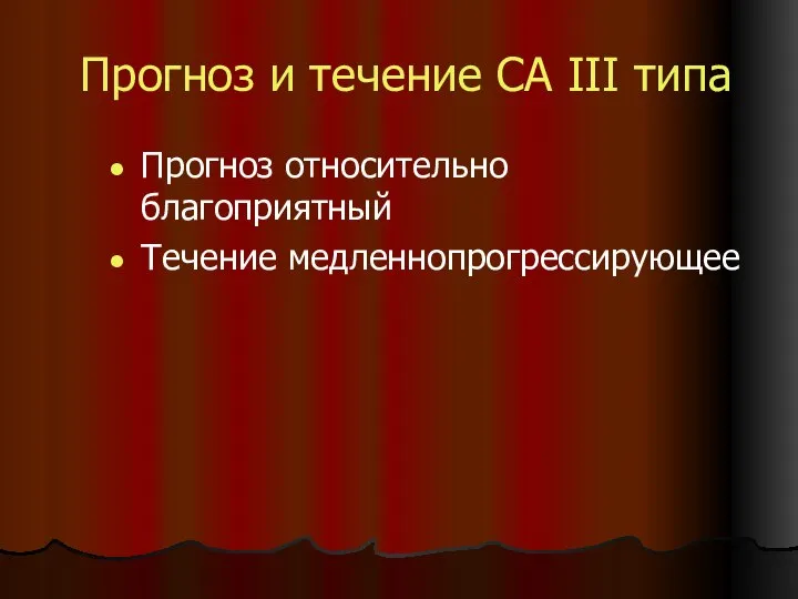 Прогноз и течение СА III типа Прогноз относительно благоприятный Течение медленнопрогрессирующее