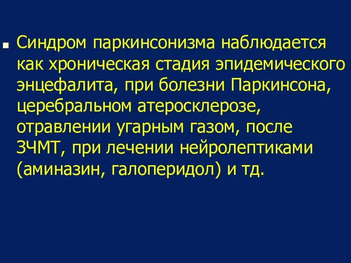 Синдром паркинсонизма наблюдается как хроническая стадия эпидемического энцефалита, при болезни Паркинсона,