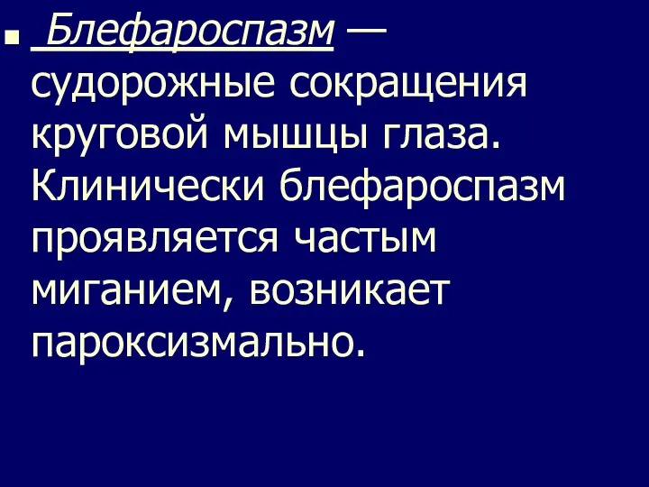 Блефароспазм — судорожные сокращения круговой мышцы глаза. Клинически блефароспазм проявляется частым миганием, возникает пароксизмально.