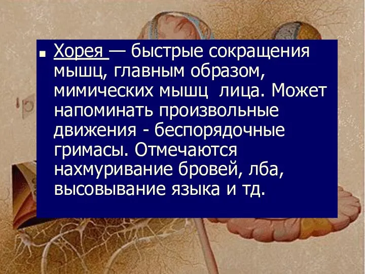 Хорея — быстрые сокращения мышц, главным образом, мимических мышц лица. Может