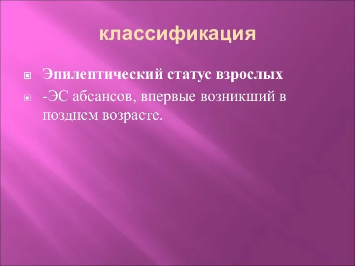 классификация Эпилептический статус взрослых -ЭС абсансов, впервые возникший в позднем возрасте.