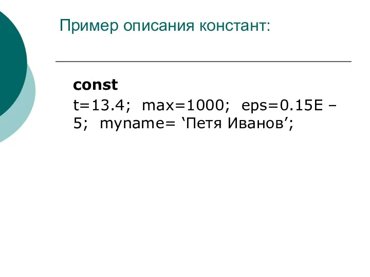 Пример описания констант: const t=13.4; max=1000; eps=0.15E – 5; myname= ‘Петя Иванов’;