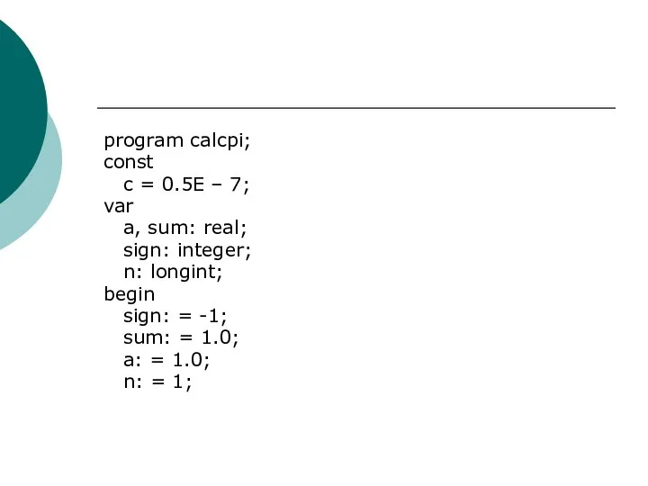 program calcpi; const c = 0.5E – 7; var a, sum: