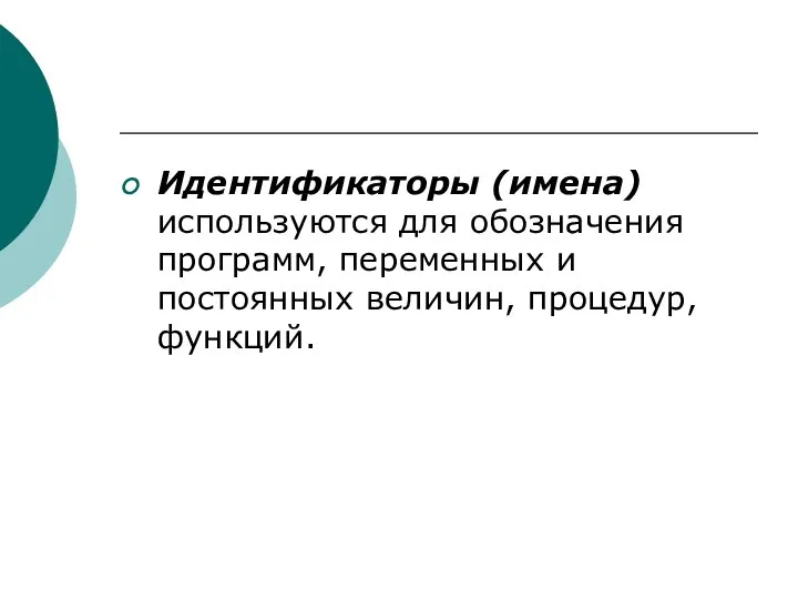 Идентификаторы (имена) используются для обозначения программ, переменных и постоянных величин, процедур, функций.