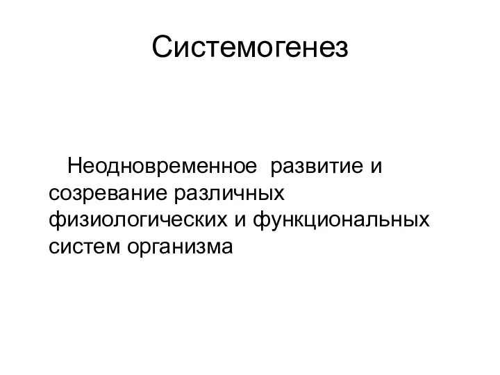 Системогенез Неодновременное развитие и созревание различных физиологических и функциональных систем организма