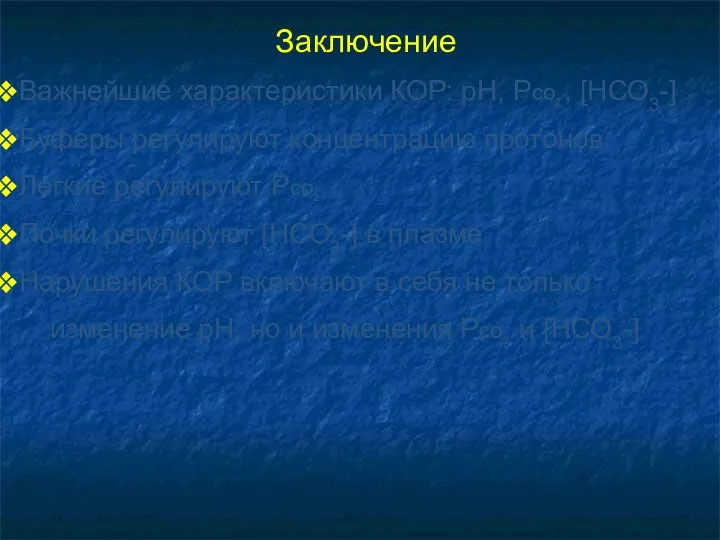 Заключение Важнейшие характеристики КОР: рН, РСО2 , [НСО3-] Буферы регулируют концентрацию