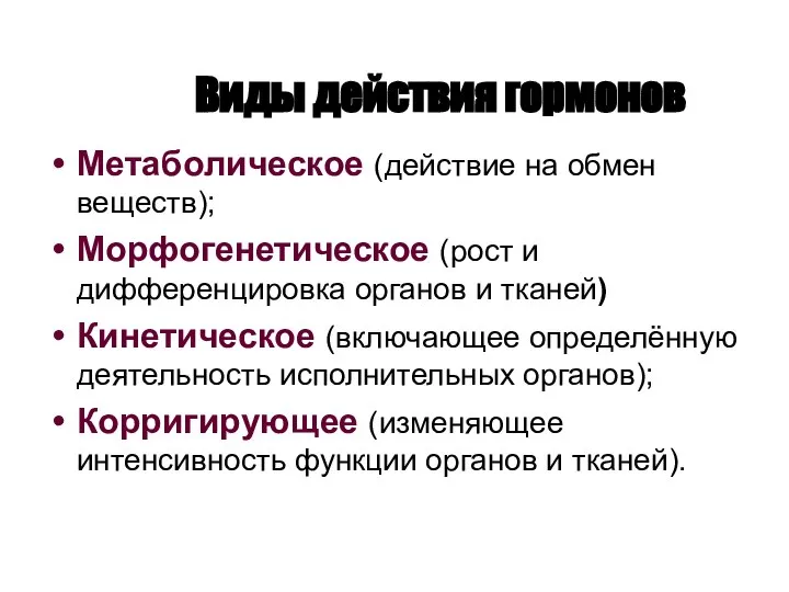 Виды действия гормонов Метаболическое (действие на обмен веществ); Морфогенетическое (рост и