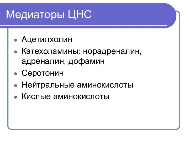 Медиаторы ЦНС Ацетилхолин Катехоламины: норадреналин, адреналин, дофамин Серотонин Нейтральные аминокислоты Кислые аминокислоты