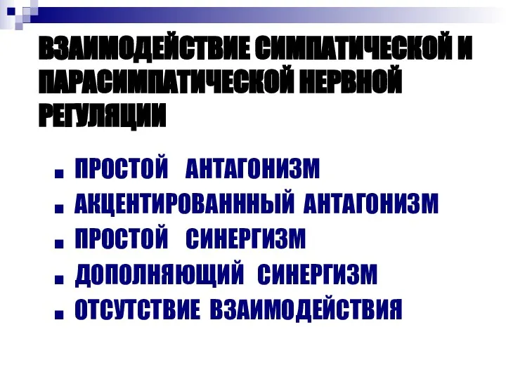 ВЗАИМОДЕЙСТВИЕ СИМПАТИЧЕСКОЙ И ПАРАСИМПАТИЧЕСКОЙ НЕРВНОЙ РЕГУЛЯЦИИ ПРОСТОЙ АНТАГОНИЗМ АКЦЕНТИРОВАНННЫЙ АНТАГОНИЗМ ПРОСТОЙ СИНЕРГИЗМ ДОПОЛНЯЮЩИЙ СИНЕРГИЗМ ОТСУТСТВИЕ ВЗАИМОДЕЙСТВИЯ