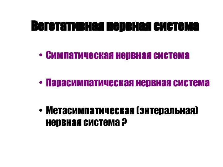 Вегетативная нервная система Симпатическая нервная система Парасимпатическая нервная система Метасимпатическая (энтеральная) нервная система ?