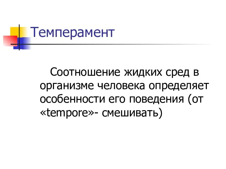 Темперамент Соотношение жидких сред в организме человека определяет особенности его поведения (от «tempore»- cмешивать)