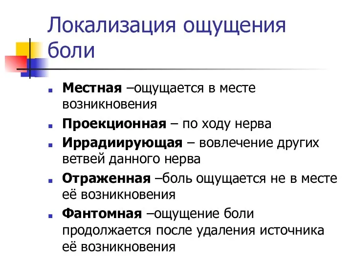 Локализация ощущения боли Местная –ощущается в месте возникновения Проекционная – по