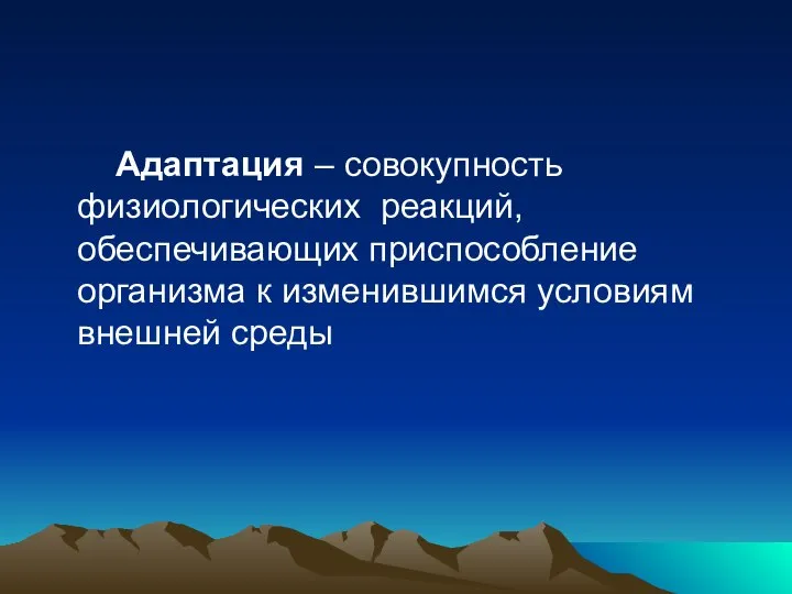 Адаптация – совокупность физиологических реакций, обеспечивающих приспособление организма к изменившимся условиям внешней среды