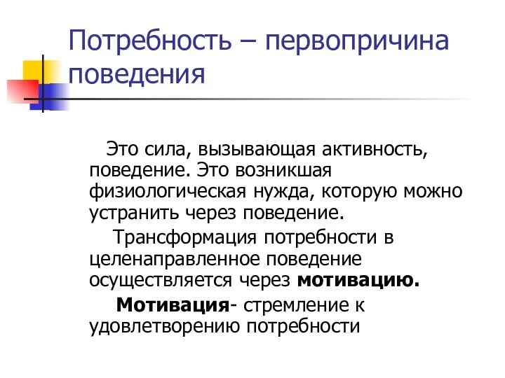 Потребность – первопричина поведения Это сила, вызывающая активность, поведение. Это возникшая