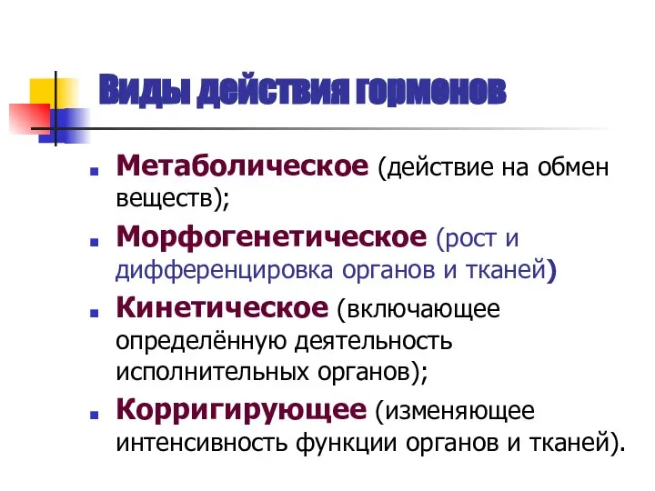 Виды действия гормонов Метаболическое (действие на обмен веществ); Морфогенетическое (рост и