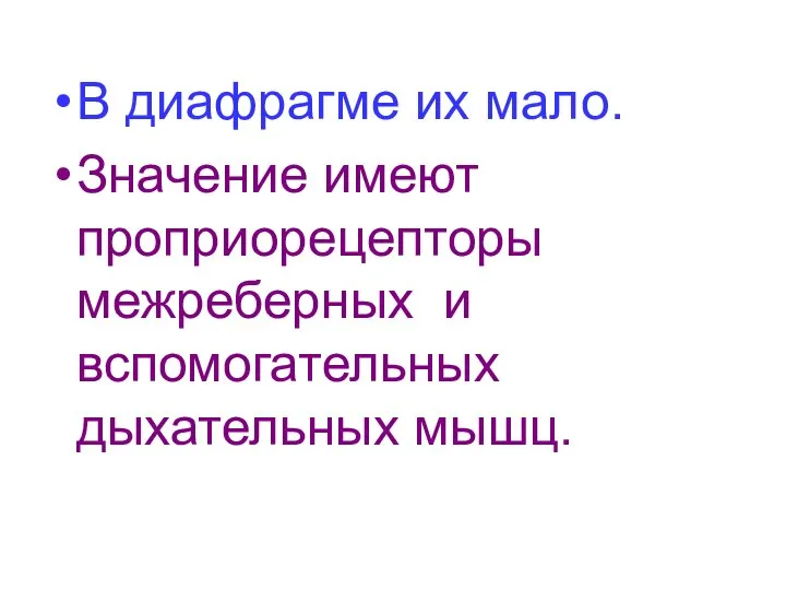 В диафрагме их мало. Значение имеют проприорецепторы межреберных и вспомогательных дыхательных мышц.