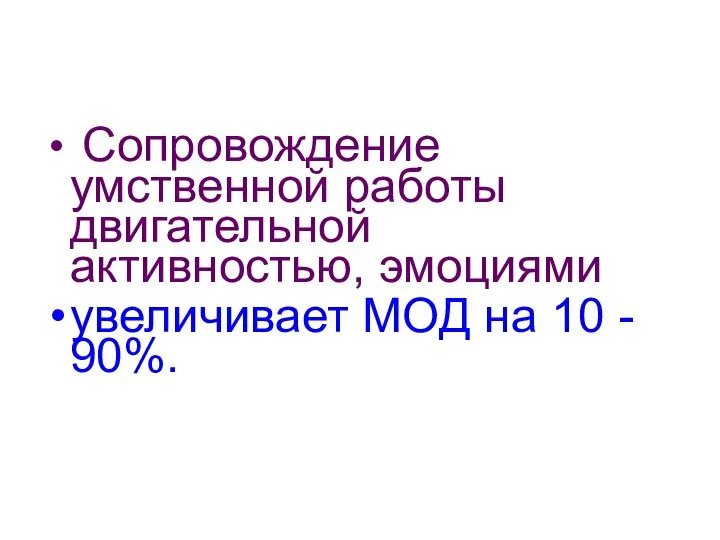 Сопровождение умственной работы двигательной активностью, эмоциями увеличивает МОД на 10 - 90%.