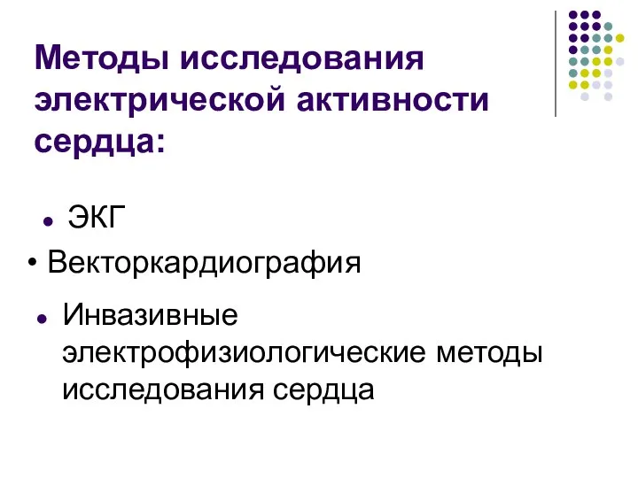 Методы исследования электрической активности сердца: ЭКГ Инвазивные электрофизиологические методы исследования сердца Векторкардиография