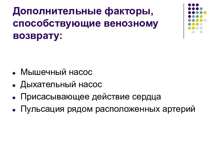 Дополнительные факторы, способствующие венозному возврату: Мышечный насос Дыхательный насос Присасывающее действие сердца Пульсация рядом расположенных артерий