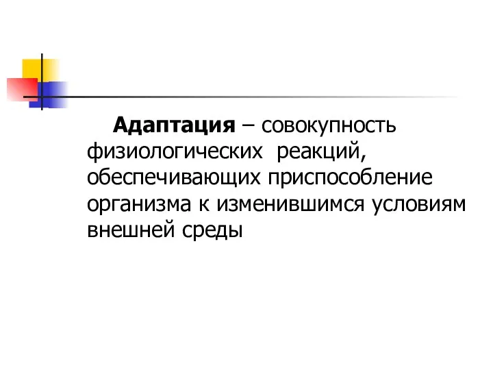 Адаптация – совокупность физиологических реакций, обеспечивающих приспособление организма к изменившимся условиям внешней среды