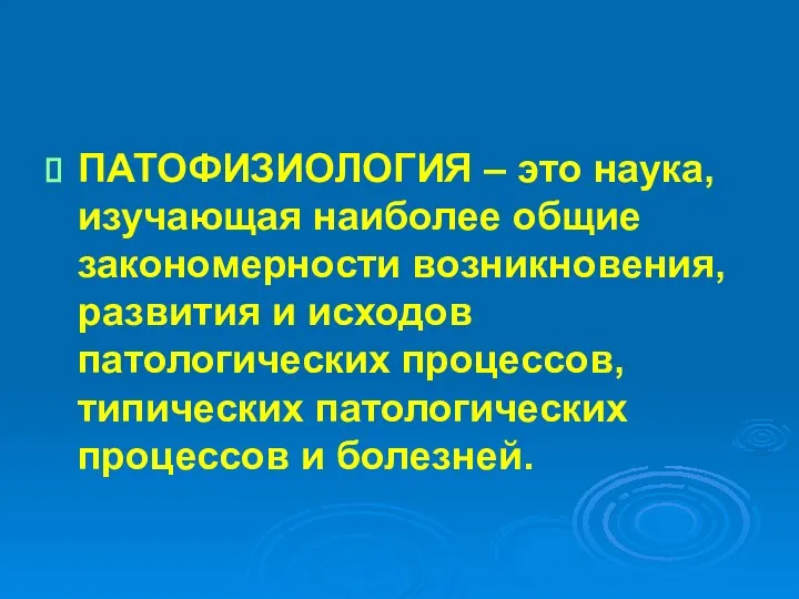 ПАТОФИЗИОЛОГИЯ – это наука, изучающая наиболее общие закономерности возникновения, развития и