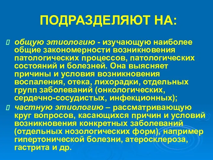 ПОДРАЗДЕЛЯЮТ НА: общую этиологию - изучающую наиболее общие закономерности возникновения патологических