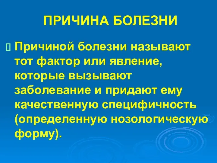 ПРИЧИНА БОЛЕЗНИ Причиной болезни называют тот фактор или явление, которые вызывают