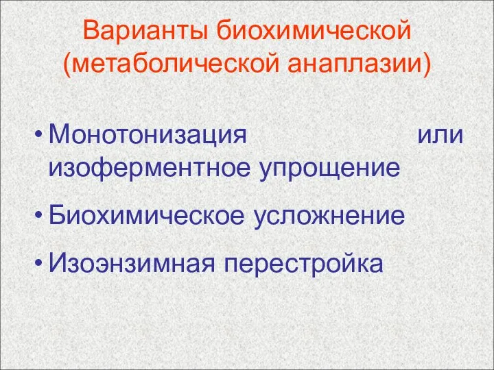 Варианты биохимической (метаболической анаплазии) Монотонизация или изоферментное упрощение Биохимическое усложнение Изоэнзимная перестройка