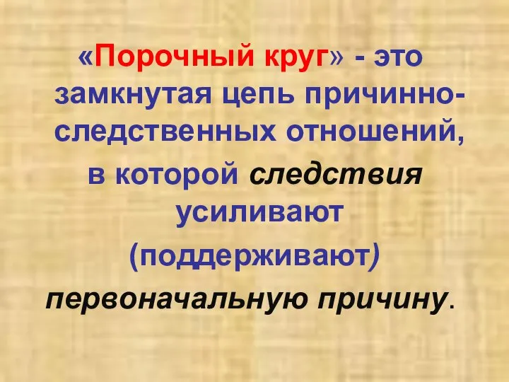 «Порочный круг» - это замкнутая цепь причинно-следственных отношений, в которой следствия усиливают (поддерживают) первоначальную причину.