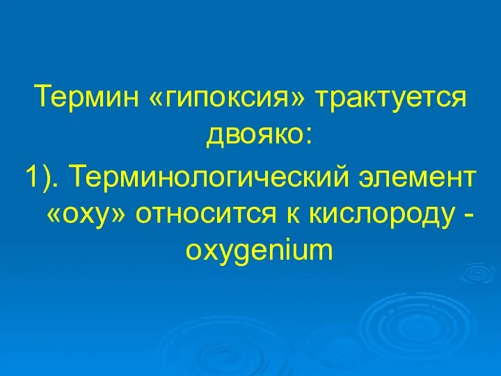 Термин «гипоксия» трактуется двояко: 1). Терминологический элемент «oxy» относится к кислороду - oxygenium