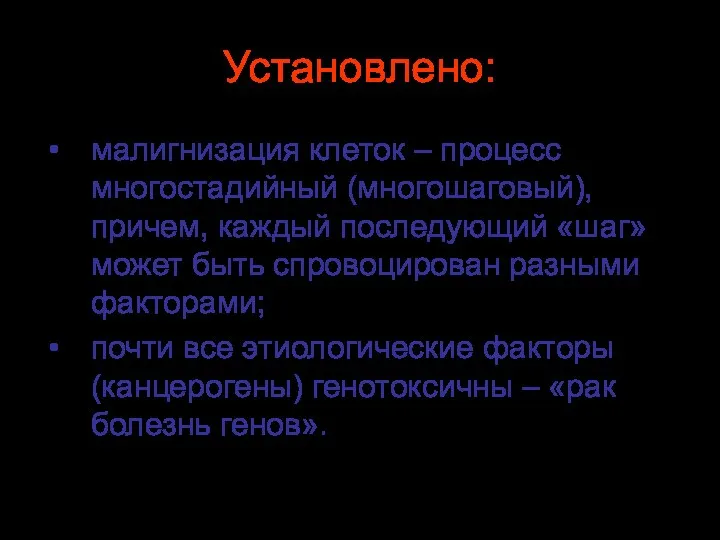 Установлено: малигнизация клеток – процесс многостадийный (многошаговый), причем, каждый последующий «шаг»