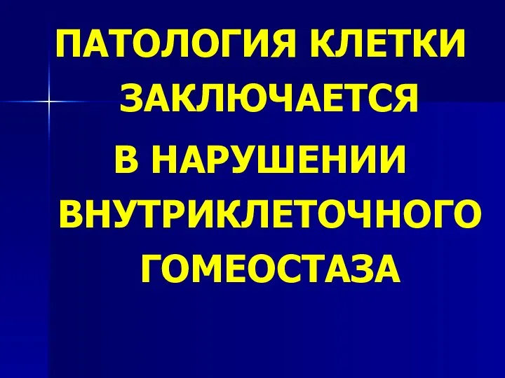 ПАТОЛОГИЯ КЛЕТКИ ЗАКЛЮЧАЕТСЯ В НАРУШЕНИИ ВНУТРИКЛЕТОЧНОГО ГОМЕОСТАЗА