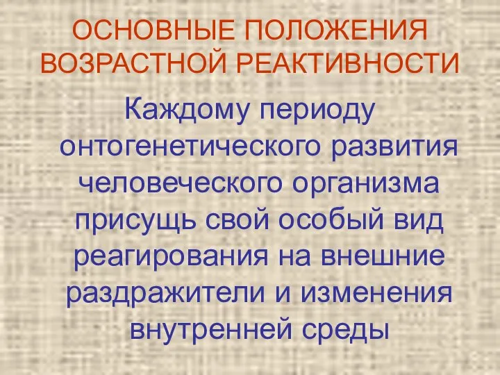 ОСНОВНЫЕ ПОЛОЖЕНИЯ ВОЗРАСТНОЙ РЕАКТИВНОСТИ Каждому периоду онтогенетического развития человеческого организма присущь