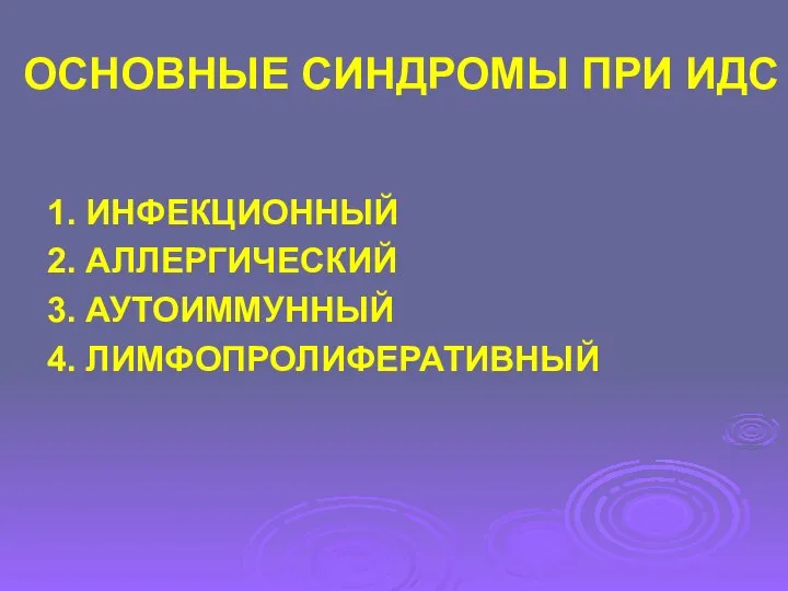 ОСНОВНЫЕ СИНДРОМЫ ПРИ ИДС 1. ИНФЕКЦИОННЫЙ 2. АЛЛЕРГИЧЕСКИЙ 3. АУТОИММУННЫЙ 4. ЛИМФОПРОЛИФЕРАТИВНЫЙ