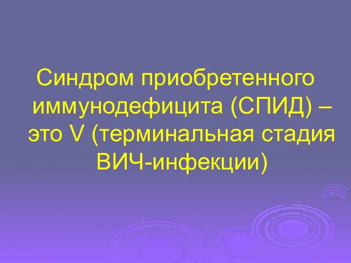 Синдром приобретенного иммунодефицита (СПИД) – это V (терминальная стадия ВИЧ-инфекции)