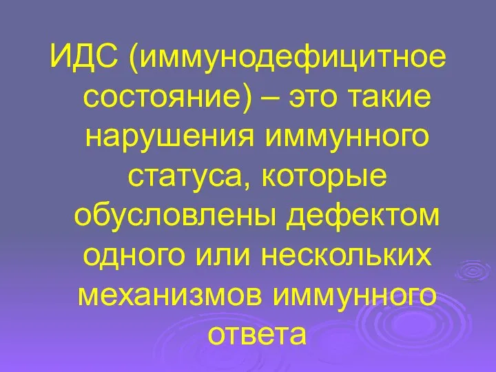 ИДС (иммунодефицитное состояние) – это такие нарушения иммунного статуса, которые обусловлены