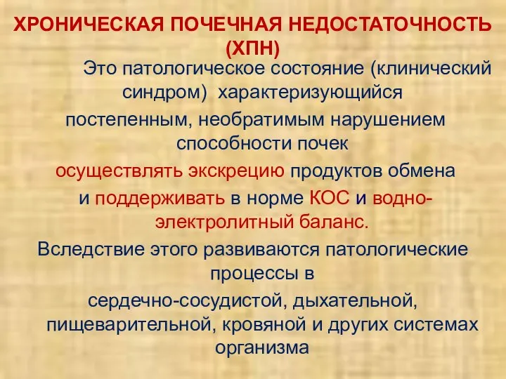 ХРОНИЧЕСКАЯ ПОЧЕЧНАЯ НЕДОСТАТОЧНОСТЬ (ХПН) Это патологическое состояние (клинический синдром) характеризующийся постепенным,