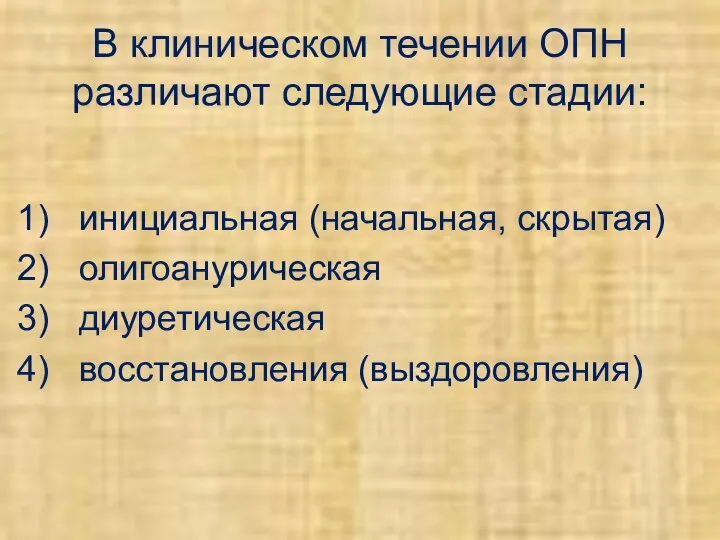 В клиническом течении ОПН различают следующие стадии: инициальная (начальная, скрытая) олигоанурическая диуретическая восстановления (выздоровления)