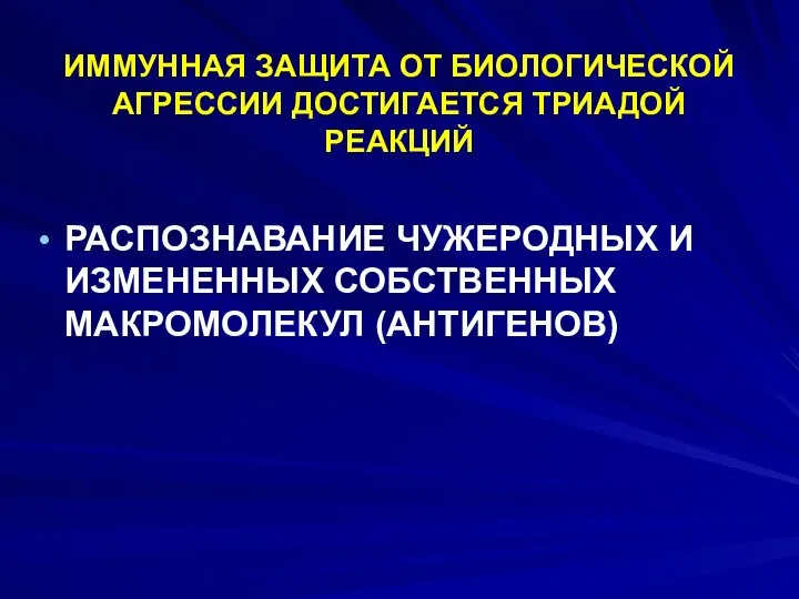 ИММУННАЯ ЗАЩИТА ОТ БИОЛОГИЧЕСКОЙ АГРЕССИИ ДОСТИГАЕТСЯ ТРИАДОЙ РЕАКЦИЙ РАСПОЗНАВАНИЕ ЧУЖЕРОДНЫХ И ИЗМЕНЕННЫХ СОБСТВЕННЫХ МАКРОМОЛЕКУЛ (АНТИГЕНОВ)