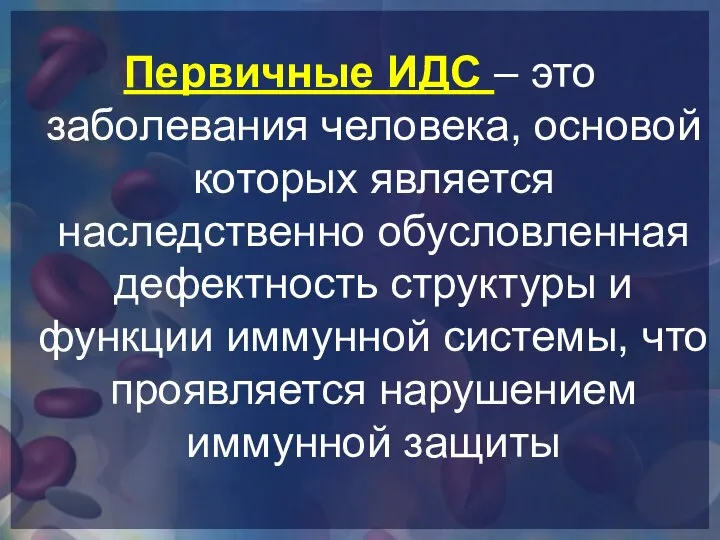 Первичные ИДС – это заболевания человека, основой которых является наследственно обусловленная