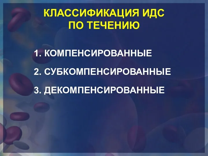 КЛАССИФИКАЦИЯ ИДС ПО ТЕЧЕНИЮ 1. КОМПЕНСИРОВАННЫЕ 2. СУБКОМПЕНСИРОВАННЫЕ 3. ДЕКОМПЕНСИРОВАННЫЕ