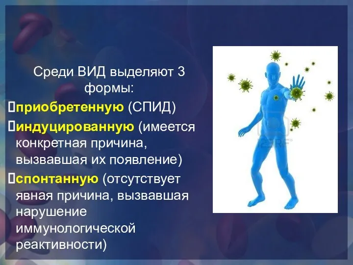 Среди ВИД выделяют 3 формы: приобретенную (СПИД) индуцированную (имеется конкретная причина,