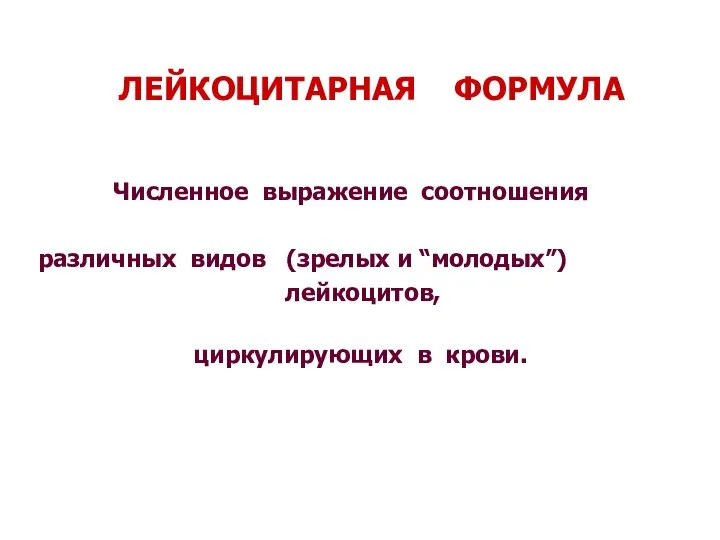 ЛЕЙКОЦИТАРНАЯ ФОРМУЛА Численное выражение соотношения различных видов (зрелых и “молодых”) лейкоцитов, циркулирующих в крови.