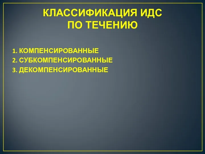 КЛАССИФИКАЦИЯ ИДС ПО ТЕЧЕНИЮ 1. КОМПЕНСИРОВАННЫЕ 2. СУБКОМПЕНСИРОВАННЫЕ 3. ДЕКОМПЕНСИРОВАННЫЕ