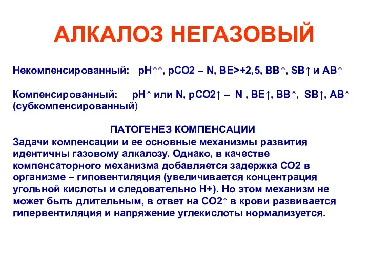 АЛКАЛОЗ НЕГАЗОВЫЙ Некомпенсированный: рН↑↑, рСО2 – N, ВЕ>+2,5, ВВ↑, SВ↑ и