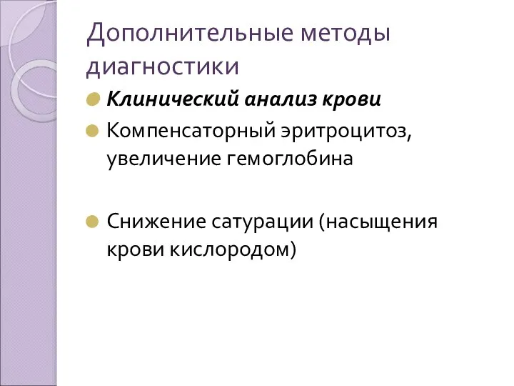 Дополнительные методы диагностики Клинический анализ крови Компенсаторный эритроцитоз, увеличение гемоглобина Снижение сатурации (насыщения крови кислородом)